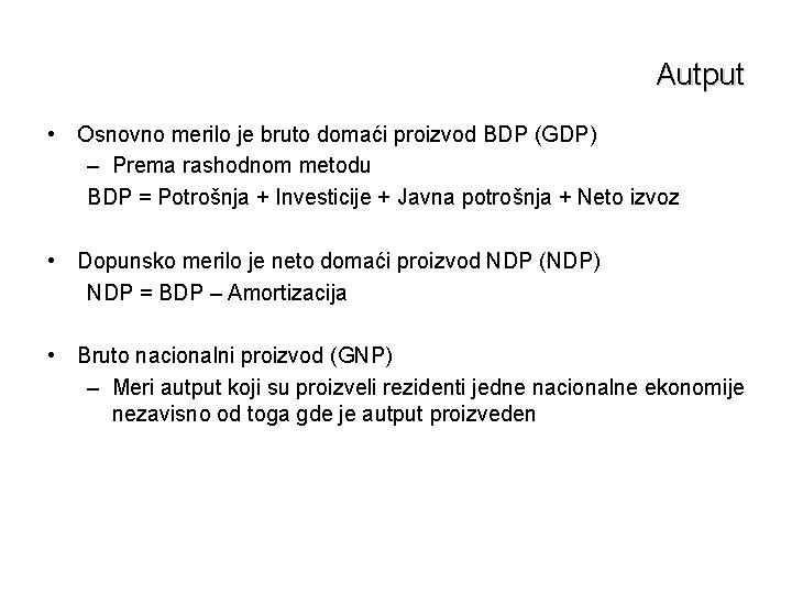 Autput • Osnovno merilo je bruto domaći proizvod BDP (GDP) – Prema rashodnom metodu