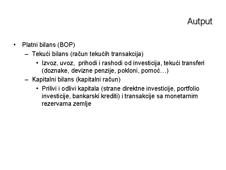Autput • Platni bilans (BOP) – Tekući bilans (račun tekućih transakcija) • Izvoz, uvoz,