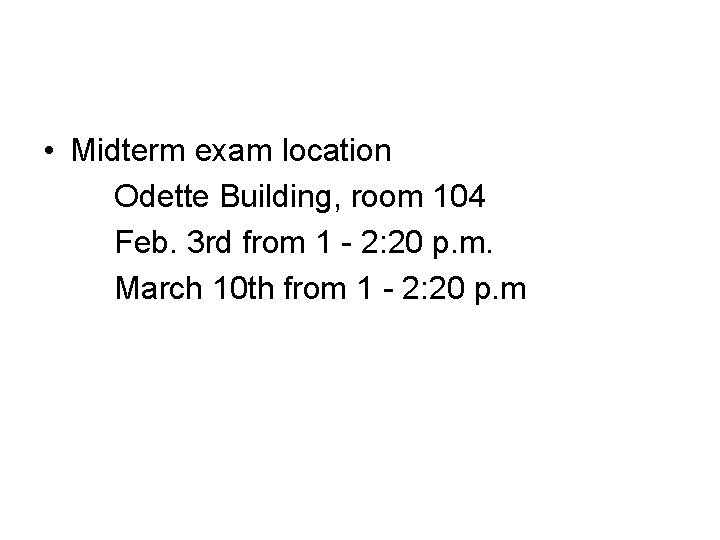  • Midterm exam location Odette Building, room 104 Feb. 3 rd from 1