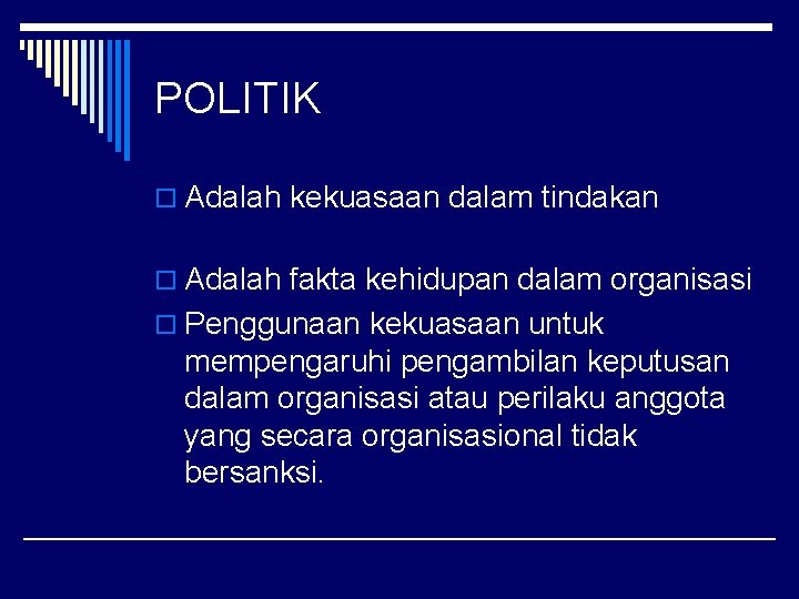 POLITIK o Adalah kekuasaan dalam tindakan o Adalah fakta kehidupan dalam organisasi o Penggunaan