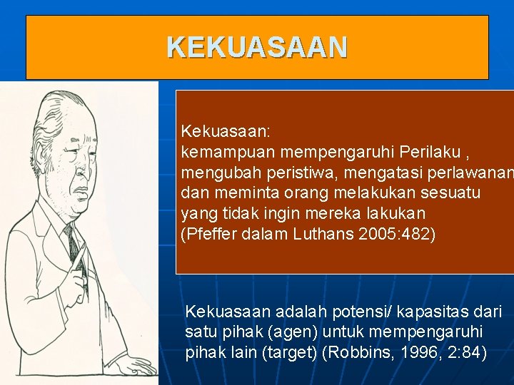 KEKUASAAN Kekuasaan: kemampuan mempengaruhi Perilaku , mengubah peristiwa, mengatasi perlawanan dan meminta orang melakukan