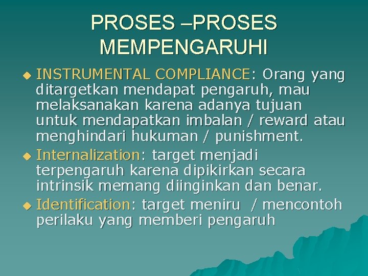 PROSES –PROSES MEMPENGARUHI INSTRUMENTAL COMPLIANCE: Orang yang ditargetkan mendapat pengaruh, mau melaksanakan karena adanya