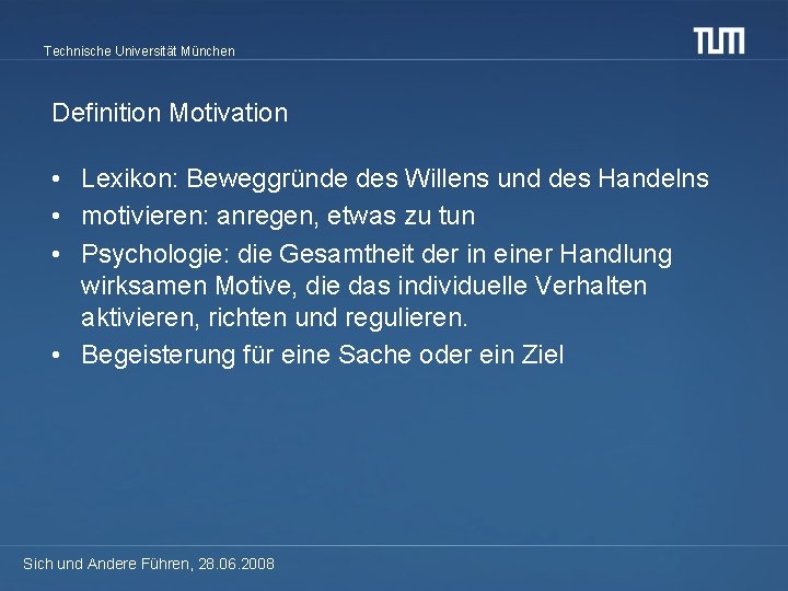 Technische Universität München Definition Motivation • Lexikon: Beweggründe des Willens und des Handelns •