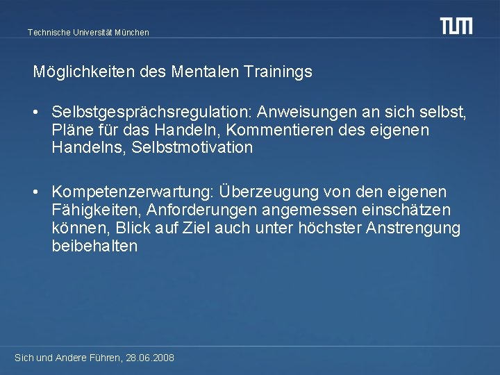 Technische Universität München Möglichkeiten des Mentalen Trainings • Selbstgesprächsregulation: Anweisungen an sich selbst, Pläne