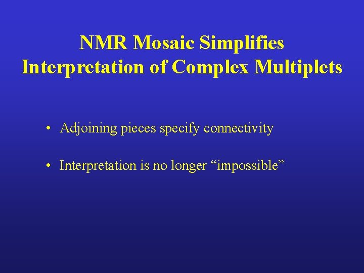 NMR Mosaic Simplifies Interpretation of Complex Multiplets • Adjoining pieces specify connectivity • Interpretation