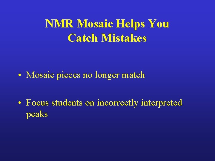 NMR Mosaic Helps You Catch Mistakes • Mosaic pieces no longer match • Focus NMR Mosaic Helps You Catch Mistakes • Mosaic pieces no longer match • Focus