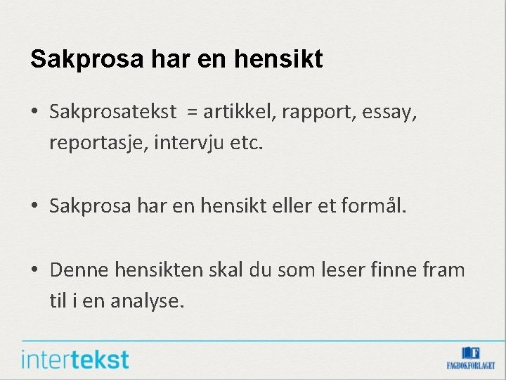 Sakprosa har en hensikt • Sakprosatekst = artikkel, rapport, essay, reportasje, intervju etc. •