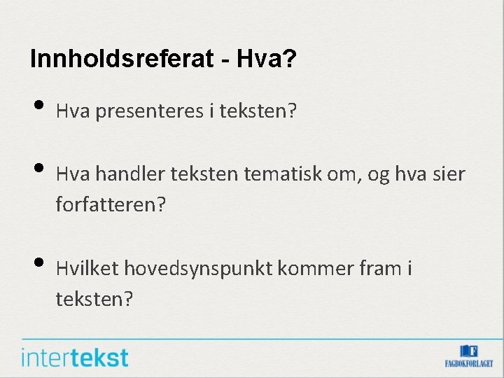 Innholdsreferat - Hva? • Hva presenteres i teksten? • Hva handler teksten tematisk om,