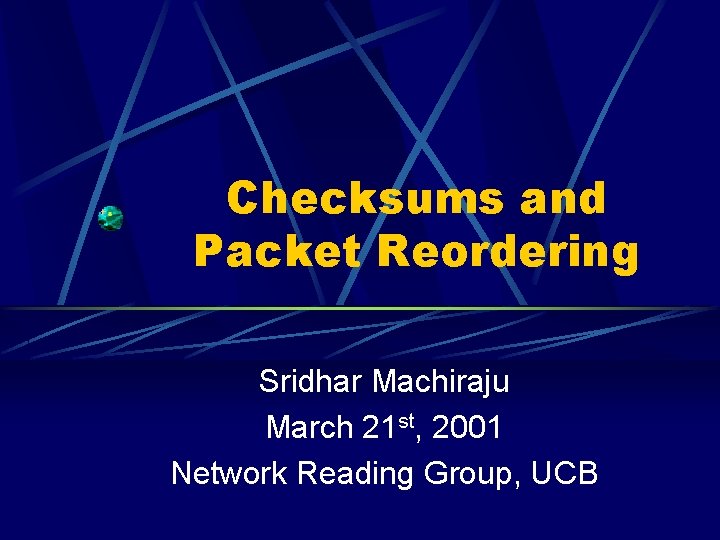 Checksums and Packet Reordering Sridhar Machiraju March 21 st, 2001 Network Reading Group, UCB
