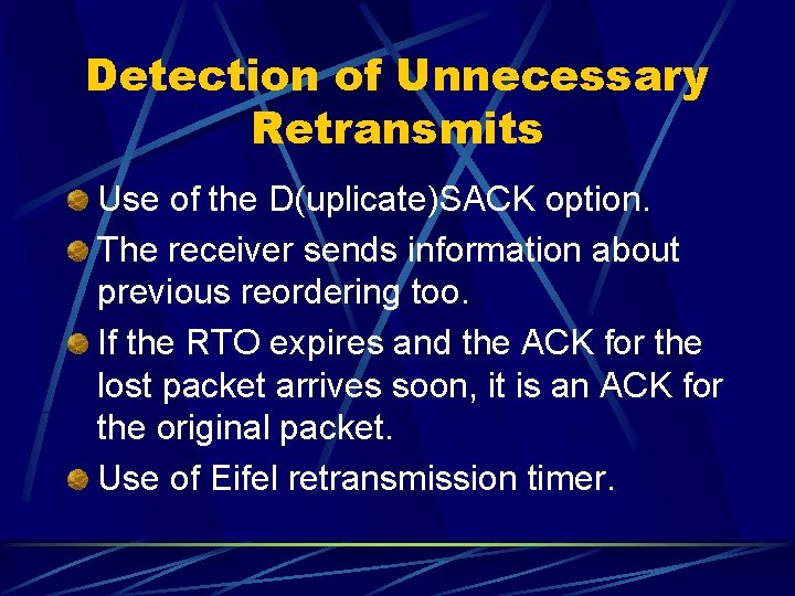 Detection of Unnecessary Retransmits Use of the D(uplicate)SACK option. The receiver sends information about