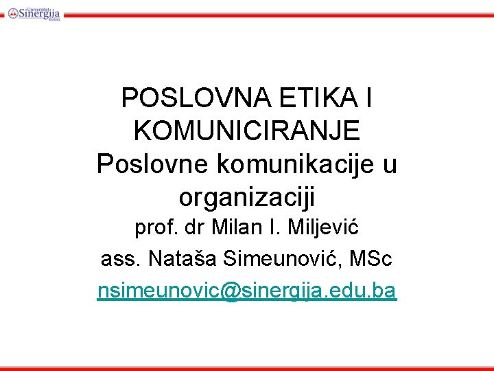 POSLOVNA ETIKA I KOMUNICIRANJE Poslovne komunikacije u organizaciji prof. dr Milan I. Miljević ass.