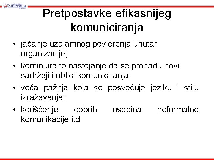 Pretpostavke efikasnijeg komuniciranja • jačanje uzajamnog povjerenja unutar organizacije; • kontinuirano nastojanje da se