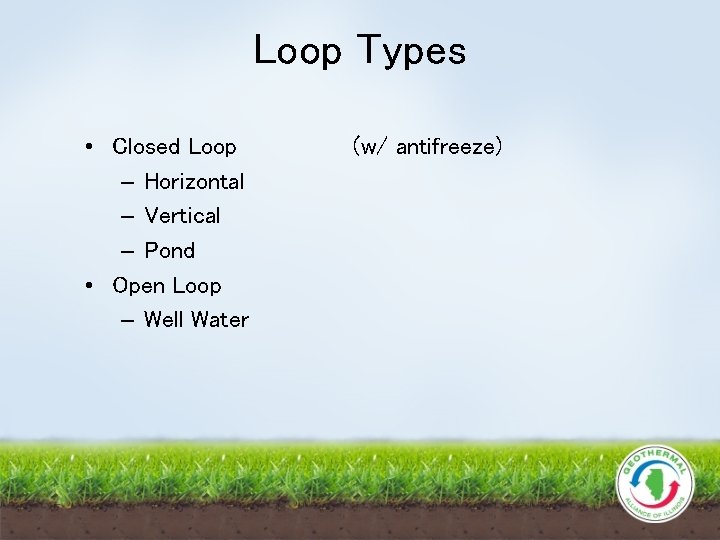 Loop Types • Closed Loop – Horizontal – Vertical – Pond • Open Loop