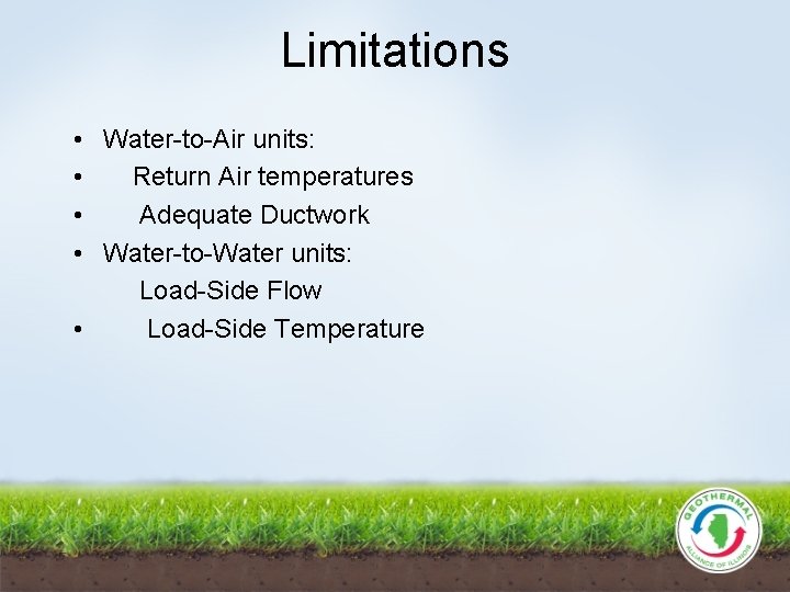 Limitations • Water-to-Air units: • Return Air temperatures • Adequate Ductwork • Water-to-Water units: