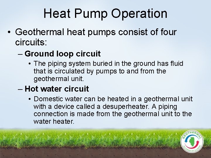 Heat Pump Operation • Geothermal heat pumps consist of four circuits: – Ground loop