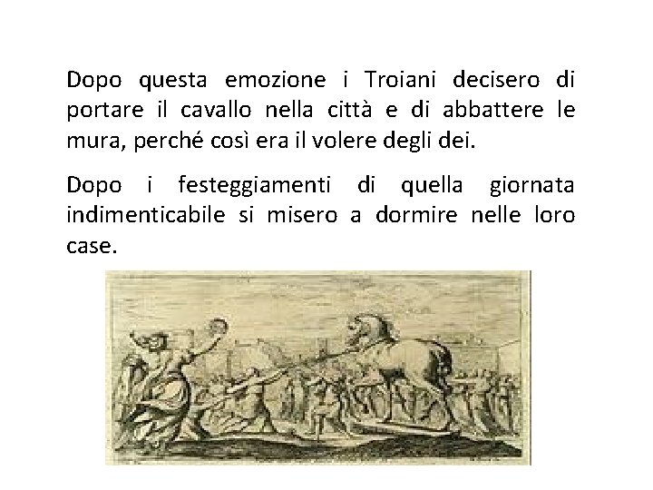 Dopo questa emozione i Troiani decisero di portare il cavallo nella città e di Dopo questa emozione i Troiani decisero di portare il cavallo nella città e di