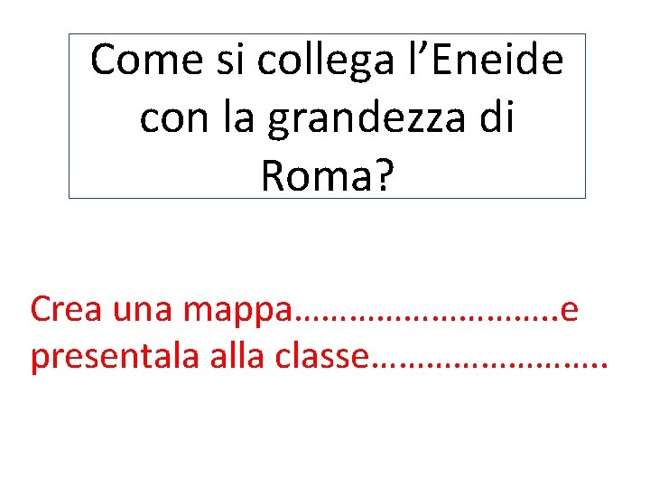 Come si collega l’Eneide con la grandezza di Roma? Crea una mappa……………. . e Come si collega l’Eneide con la grandezza di Roma? Crea una mappa……………. . e