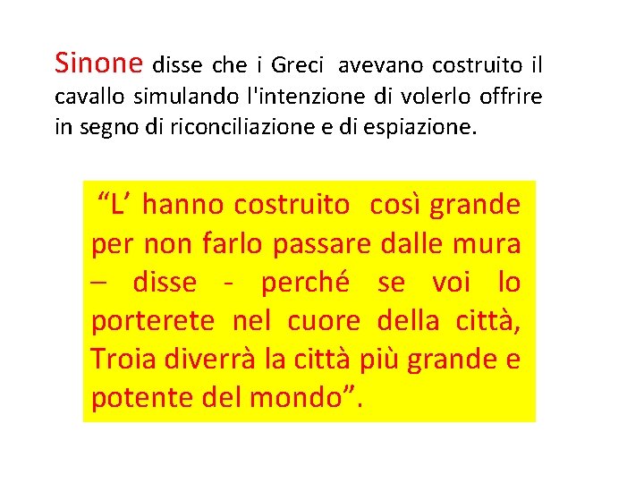 Sinone disse che i Greci avevano costruito il cavallo simulando l'intenzione di volerlo offrire Sinone disse che i Greci avevano costruito il cavallo simulando l'intenzione di volerlo offrire