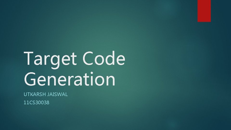 Target Code Generation UTKARSH JAISWAL 11 CS 30038 Target Code Generation UTKARSH JAISWAL 11 CS 30038