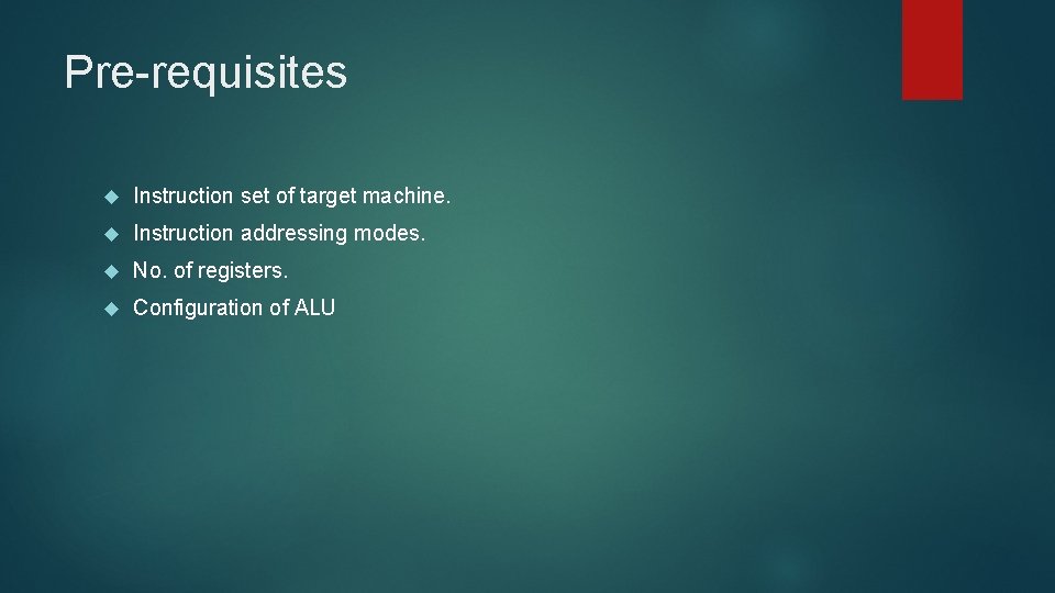 Pre-requisites Instruction set of target machine. Instruction addressing modes. No. of registers. Configuration of Pre-requisites Instruction set of target machine. Instruction addressing modes. No. of registers. Configuration of