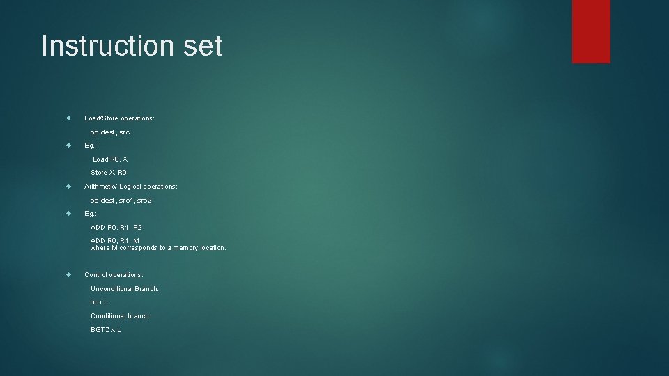 Instruction set Load/Store operations: op dest, src Eg. : Load R 0, X Store Instruction set Load/Store operations: op dest, src Eg. : Load R 0, X Store