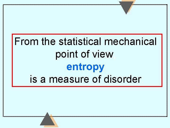 From the statistical mechanical point of view, entropy is a measure of disorder. 