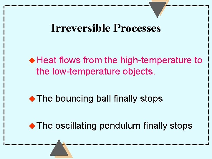 Irreversible Processes u Heat flows from the high-temperature to the low-temperature objects. u The