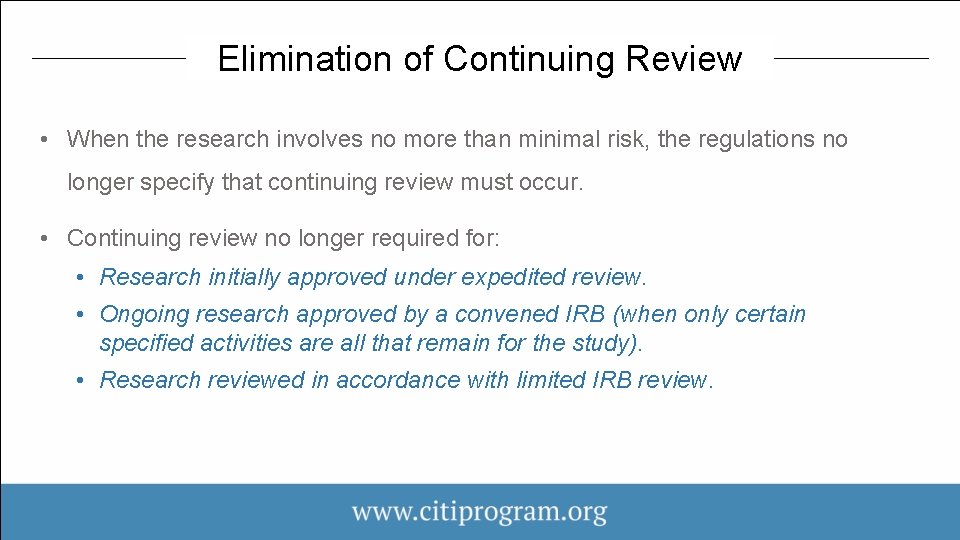 Elimination of Continuing Review • When the research involves no more than minimal risk,