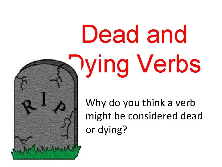 Dead and Dying Verbs Why do you think a verb might be considered dead