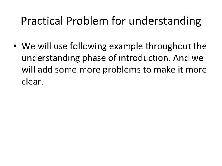 Practical Problem for understanding • We will use following example throughout the understanding phase