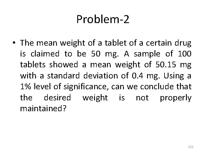 Problem-2 • The mean weight of a tablet of a certain drug is claimed