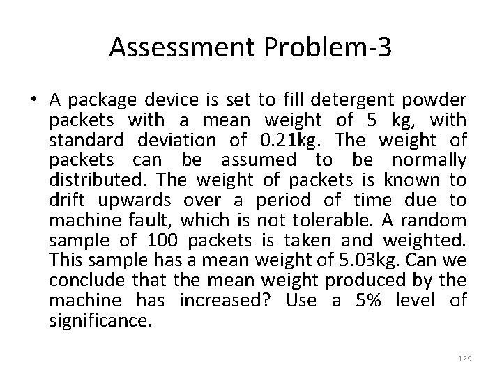 Assessment Problem-3 • A package device is set to fill detergent powder packets with
