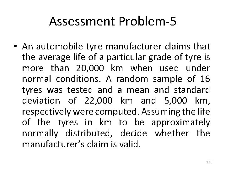 Assessment Problem-5 • An automobile tyre manufacturer claims that the average life of a