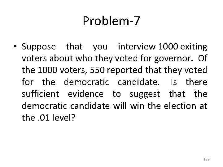 Problem-7 • Suppose that you interview 1000 exiting voters about who they voted for