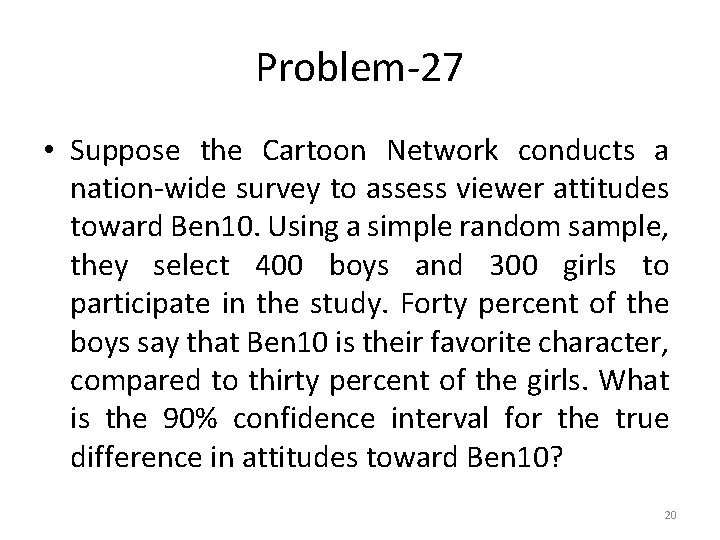 Problem-27 • Suppose the Cartoon Network conducts a nation-wide survey to assess viewer attitudes