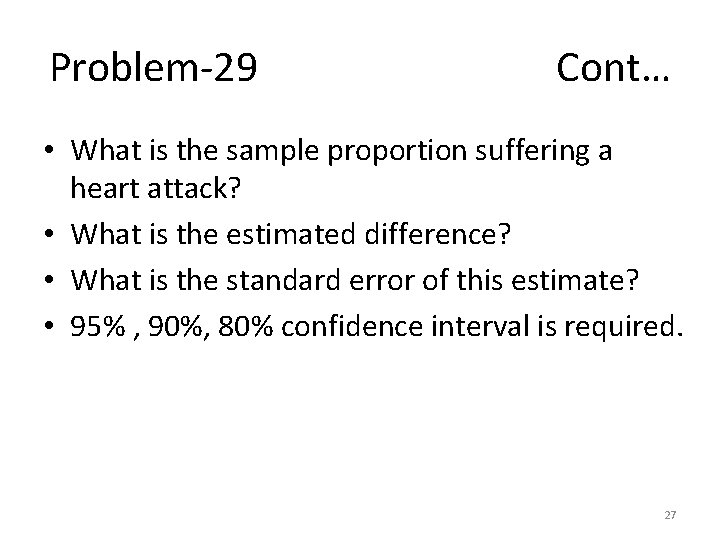 Problem-29 Cont… • What is the sample proportion suffering a heart attack? • What