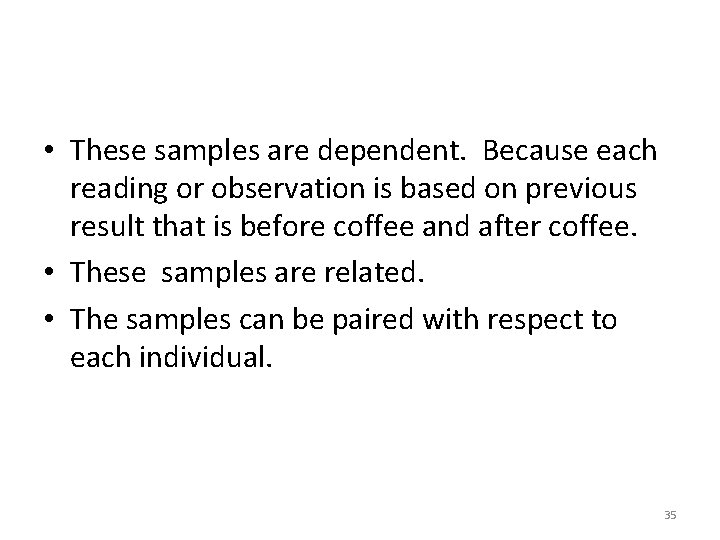  • These samples are dependent. Because each reading or observation is based on