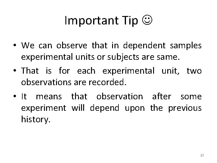 Important Tip • We can observe that in dependent samples experimental units or subjects