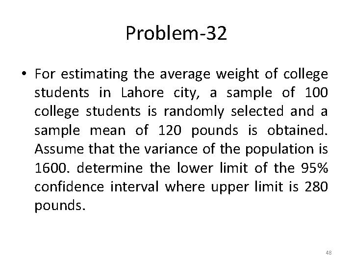 Problem-32 • For estimating the average weight of college students in Lahore city, a