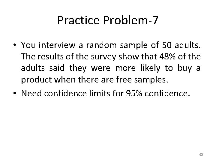 Practice Problem-7 • You interview a random sample of 50 adults. The results of