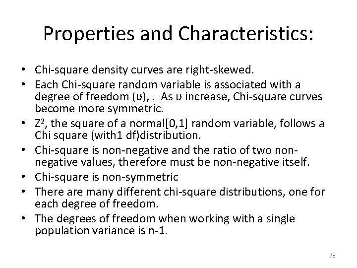 Properties and Characteristics: • Chi-square density curves are right-skewed. • Each Chi-square random variable