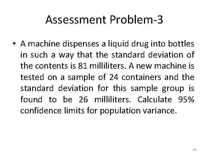 Assessment Problem-3 • A machine dispenses a liquid drug into bottles in such a