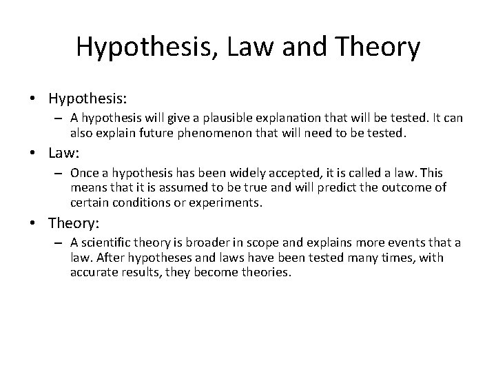 Hypothesis, Law and Theory • Hypothesis: – A hypothesis will give a plausible explanation