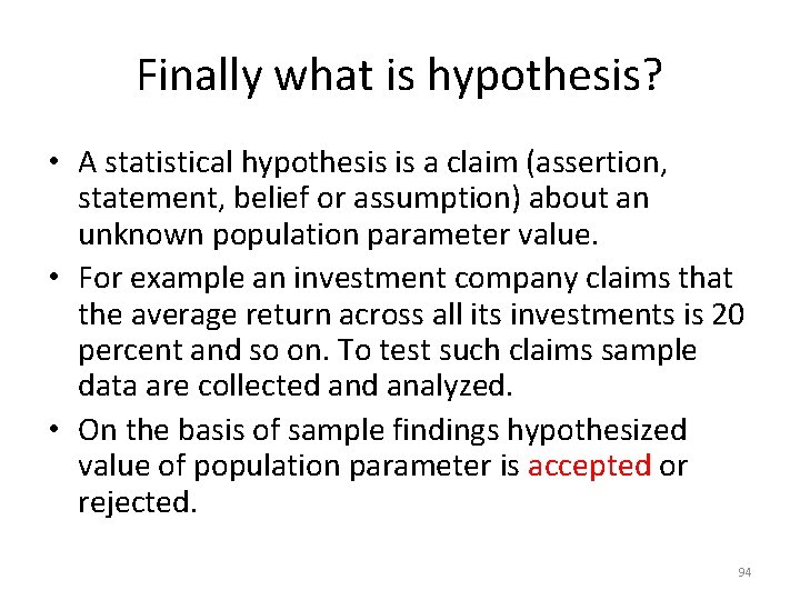 Finally what is hypothesis? • A statistical hypothesis is a claim (assertion, statement, belief