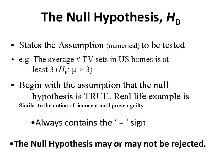 The Null Hypothesis, H 0 • States the Assumption (numerical) to be tested •