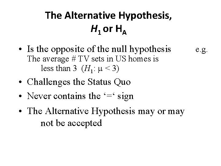 The Alternative Hypothesis, H 1 or HA • Is the opposite of the null
