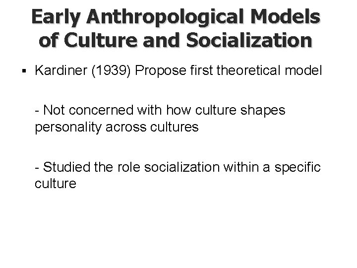 Early Anthropological Models of Culture and Socialization § Kardiner (1939) Propose first theoretical model