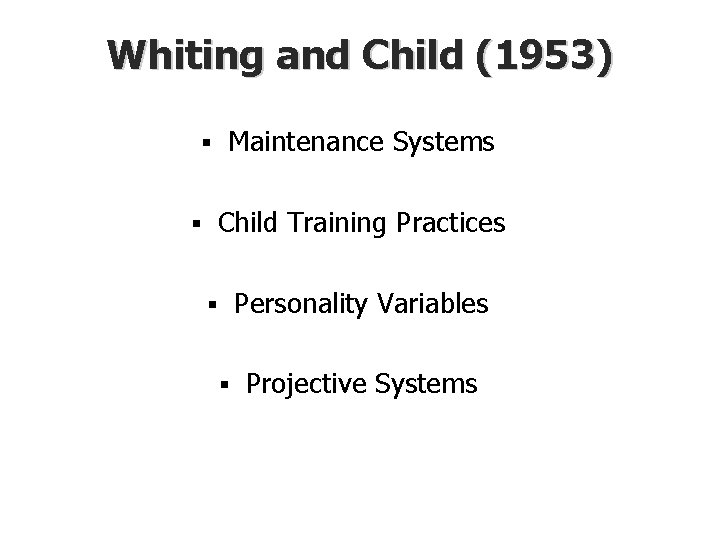 Whiting and Child (1953) Maintenance Systems § § Child Training Practices Personality Variables §