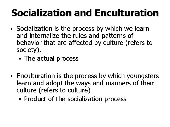 Socialization and Enculturation § Socialization is the process by which we learn and internalize