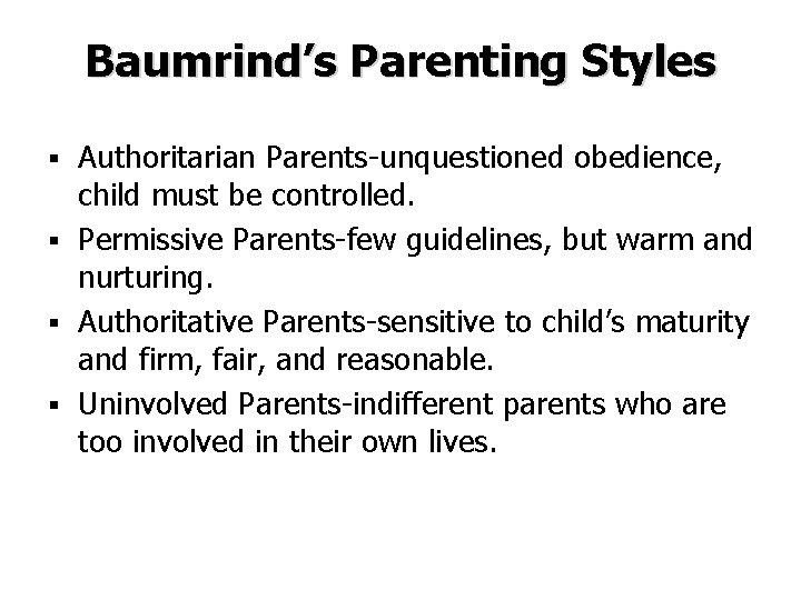 Baumrind’s Parenting Styles Authoritarian Parents-unquestioned obedience, child must be controlled. § Permissive Parents-few guidelines,